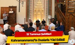 15 Temmuz Şehitleri Kahramanmaraş’ta Dualarla Yâd Edildi!