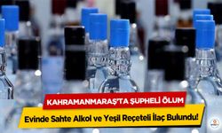 Kahramanmaraş’ta Şüpheli Ölüm: Evinde Sahte Alkol ve Yeşil Reçeteli İlaç Bulundu