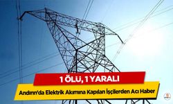 Andırın'da Elektrik Akımına Kapılan İşçilerden Acı Haber: 1 Ölü, 1 Yaralı