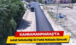 Kahramanmaraş’ta Asfalt Seferberliği 30 Farklı Noktada Sürecek!