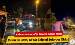 Kahramanmaraş’ta Sulama Kanalı Taştı! Evleri Su Bastı, AFAD Ekipleri Seferber Oldu