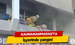 Kahramanmaraş’ta işyerinde yangın!