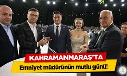 Kahramanmaraş’ta Emniyet Müdürünün mutlu günü!