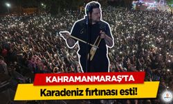 Kahramanmaraş’ta Karadeniz fırtınası esti!