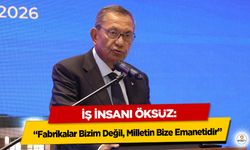 İş İnsanı Öksüz: “Fabrikalar Bizim Değil, Milletin Bize Emanetidir”