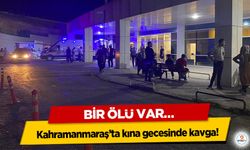 Kahramanmaraş’ta kına gecesinde kavga! Bir Ölü Var…