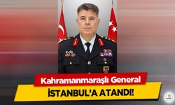 Kahramanmaraşlı General İstanbul’a Atandı!