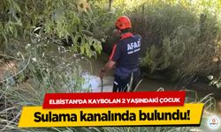 Elbistan’da Kaybolan 2 Yaşındaki Çocuk sulama kanalında bulundu!
