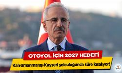 Kahramanmaraş-Kayseri yolculuğunda süre kısalıyor! Otoyol İçin 2027 Hedefi