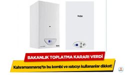Kahramanmaraş’ta Bu Kombi ve Isıtıcıyı Kullananlar Dikkat! Bakanlık Toplatıyor