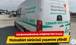 Kahramanmaraş Afşin’de feci kaza: Motosiklet sürücüsü yaşamını yitirdi!