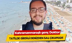 Kahramanmaraşlı genç Doktor Tatilde Girdiği Denizden Sağ Çıkamadı!