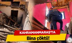 Kahramanmaraş’ta bina çöktü!