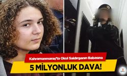 Kahramanmaraş’ta Okul Saldırganın Babasına 5 milyonluk dava!