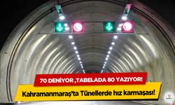 Kahramanmaraş’ta Tünellerde hız karmaşası! 70 deniyor tabelada 80 yazıyor!