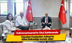 Kahramanmaraş’ta Okul Saldırısında Hayatını Kaybeden Adnan’ın Ailesi Bakanlığa konuk oldu!