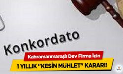 Kahramanmaraşlı Dev Firma İçin 1 Yıllık "Kesin Mühlet" Kararı!