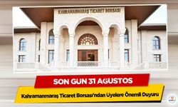 Kahramanmaraş Ticaret Borsası’ndan Üyelere Önemli Duyuru: Son Gün 31 Ağustos
