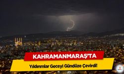 Kahramanmaraş’ta Yıldırımlar Geceyi Gündüze Çevirdi!