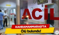 Kahramanmaraş’ta ölü bulundu!
