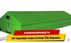 Kahramanmaraş’ta 34 Yaşındaki Adam Evinde Ölü Bulundu!