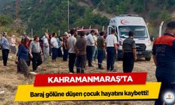 Kahramanmaraş’ta baraj gölüne düşen çocuk hayatını kaybetti!