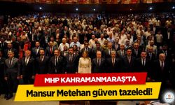 MHP Kahramanmaraş’ta Mansur Metehan güven tazeledi!
