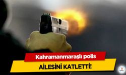 Kahramanmaraşlı polis Ailesini Katletti!