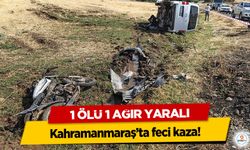 Kahramanmaraş’ta feci kaza! 1 Ölü 1 Ağır Yaralı