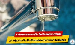 Kahramanmaraş’ta Su Kesintisi Uyarısı! 24 Ağustos’ta Bu Mahallelerde Sular Kesilecek
