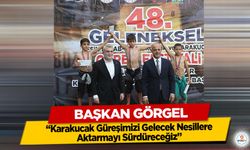 Başkan Görgel; “Karakucak Güreşimizi Gelecek Nesillere Aktarmayı Sürdüreceğiz”