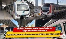 Nüfusu Yarımız Kadar Olan Trabzon Raylı Sisteme Kavuşuyor: Kahramanmaraş İse Halen 'Master Planı' Bekliyor!