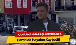 Kahramanmaraşlı Genç Usta Bartın’da Hayatını Kaybetti!