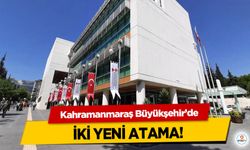 Kahramanmaraş Büyükşehir’de 2 yeni atama!