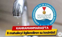 Kahramanmaraş’ta 8 mahalleyi ilgilendiren su kesintisi!