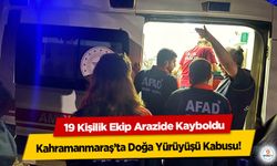 Kahramanmaraş’ta Doğa Yürüyüşü Kabusu! 19 Kişilik Ekip Arazide Kayboldu