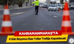 Kahramanmaraş’ta 4 Gün Boyunca Bazı Yollar Trafiğe Kapatılacak!