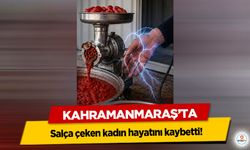 Kahramanmaraş’ta salça çeken kadın hayatını kaybetti!