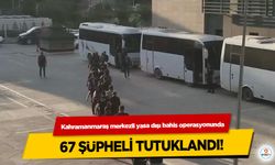 Kahramanmaraş merkezli yasa dışı bahis operasyonunda 67 şüpheli tutuklandı!