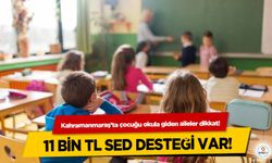 Kahramanmaraş’ta çocuğu okula giden aileler dikkat! 11 Bin TL SED Desteği Var!