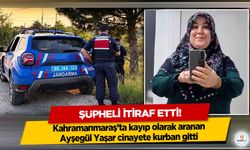 Kahramanmaraş’ta kayıp olarak aranan Ayşegül Yaşar cinayete kurban gitti: Şüpheli itiraf etti