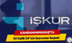 Kahramanmaraş’ta 60 Kişilik İUP İçin Başvurular Başladı!
