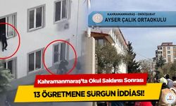 Kahramanmaraş’ta Okul Saldırısı Sonrası 13 Öğretmene Sürgün İddiası!