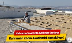 Kahramanmaraş’ta Kadınlar üretiyor, Kahraman Kadın Akademisi destekliyor