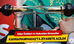 Kâbe Örtüleri ve Mukaddes Emanetler Kahramanmaraş’ta Ziyarete Açıldı