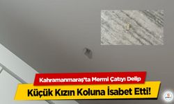 Kahramanmaraş’ta Mermi Çatıyı Delip Küçük Kızın Koluna İsabet Etti!