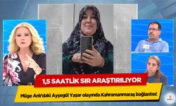 Müge Anlı’daki Ayşegül Yaşar olayında Kahramanmaraş bağlantısı: 1,5 saatlik sır araştırılıyor