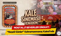 Nostalji severler dikkat! “Neşeli Günler” Kahramanmaraş Kalesi’nde