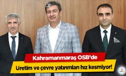 Kahramanmaraş OSB’de üretim ve çevre yatırımları hız kesmiyor!