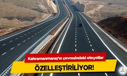 Kahramanmaraş’ın çevresindeki otoyollar Özelleştiriliyor!